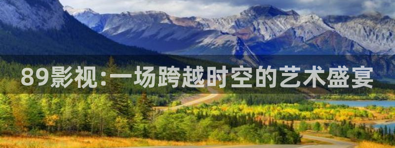 好看影院在线观看电影：89影视:一场跨越时空的艺术盛宴