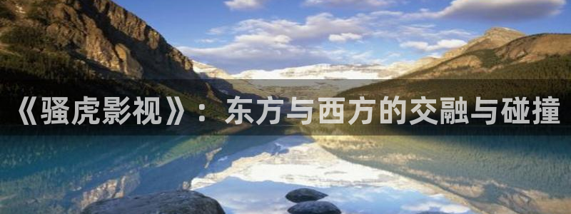 《四库影视》电视剧在线观看-好看影院：《骚虎影视》：东方与西方的交融与碰撞