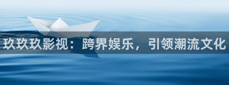 好看影院大全：玖玖玖影视：跨界娱乐，引领潮流文化